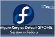 Configuring Xorg as the default GNOME session Fedora Doc